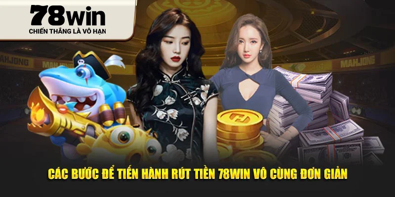 Các bước để tiến hành rút tiền 78Win vô cùng đơn giản